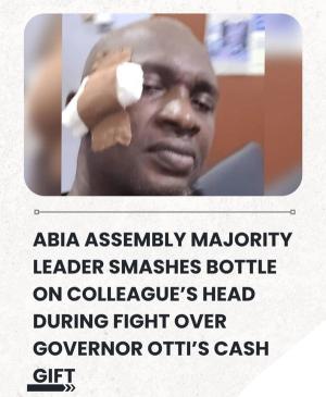 Abia Assembly Majority Leader Smashes Beer Bottle On Colleague’s Head During Fight Over Governor Otti’s Cash Gift