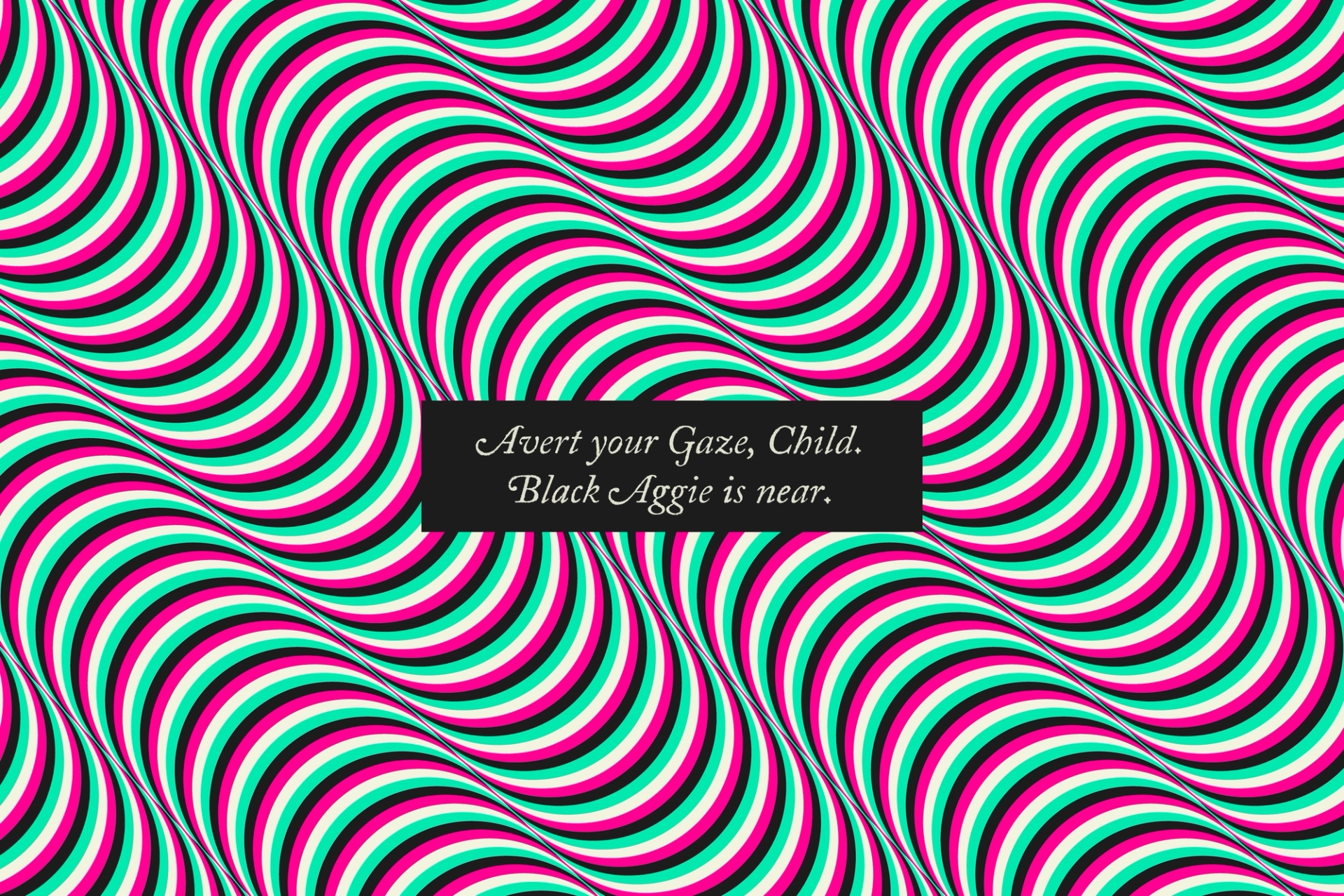 Text over an optical illusion that is flat but appears to move. The text reads "Avert your Gaze, Child. Black Aggie is near."