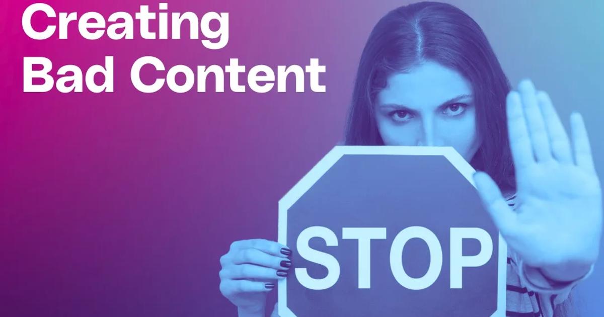 Stop creating bad content! Here's how to do better. | Brenton Way