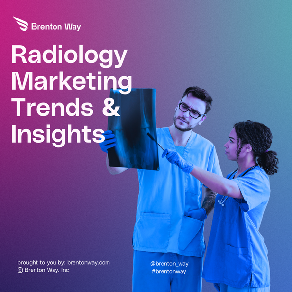 Brenton Way blog cover graphic titled 'Radiology Marketing Trends & Insights,' showing two clinicians examining an X-ray film.