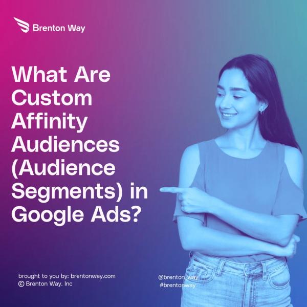 Brenton Way blog cover graphic titled 'What Are Custom Affinity Audiences (Audience Segments) in Google Ads?'.