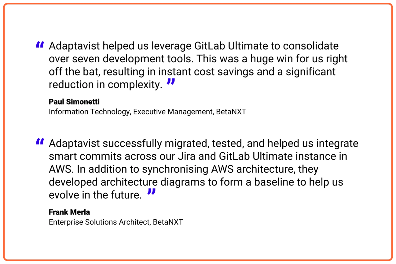Adaptavist hat uns geholfen, GitLab Ultimate zu nutzen, um über sieben Entwicklungstools zu konsolidieren. Dieser Schritt war von Anfang an ein großer Gewinn für uns, denn er führte zu sofortigen Kosteneinsparungen und einer deutlich niedrigeren Komplexität in den Abläufen.