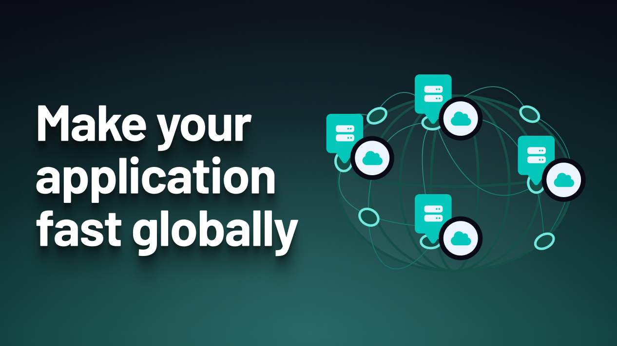 Make Your Applications Fast Globally