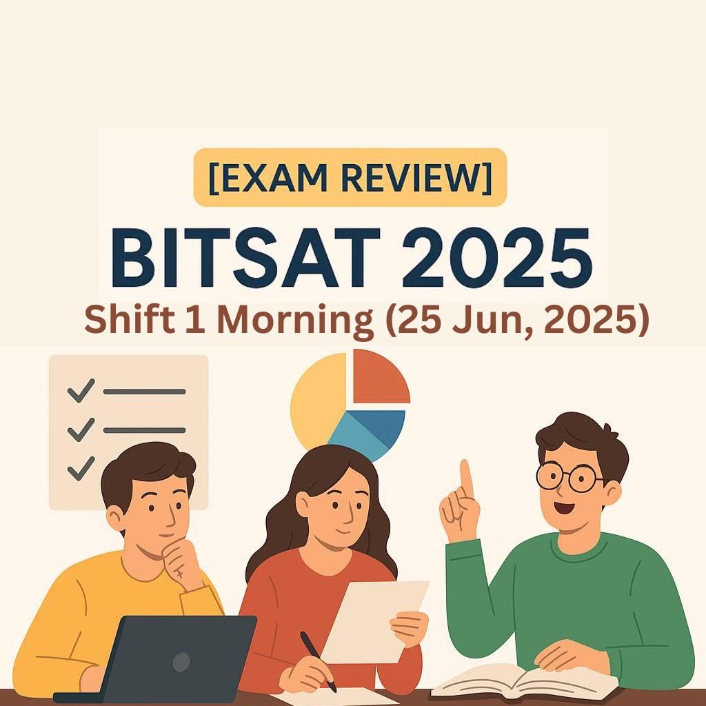 BITSAT 2025 Shift 1 (25 June Morning): Exam Review, Analysis & Student Feedback