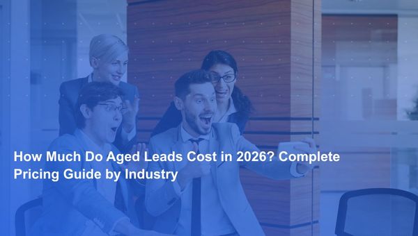 How Much Do Aged Leads Cost in 2026? Complete Pricing Guide by Industry