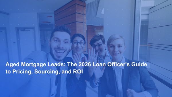 Aged Mortgage Leads: The 2026 Loan Officer's Guide to Pricing, Sourcing, and ROI