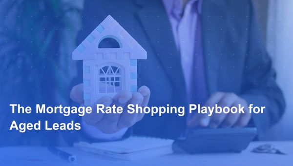 The Mortgage Rate Shopping Playbook for Aged Leads
