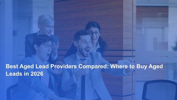 Best Aged Lead Providers Compared: Where to Buy Aged Leads in 2026