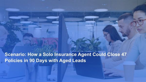 Scenario: How a Solo Insurance Agent Could Close 47 Policies in 90 Days with Aged Leads