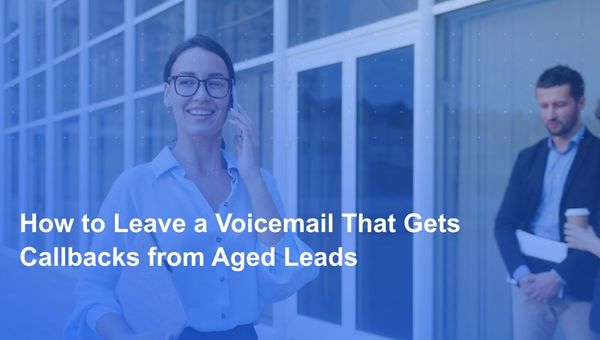 How to Leave a Voicemail That Gets Callbacks from Aged Leads