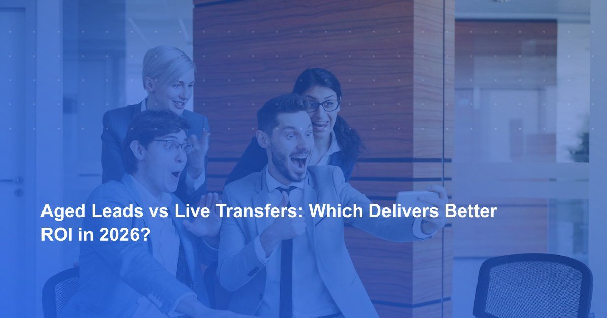 Aged Leads vs Live Transfers: Which Delivers Better ROI in 2026?