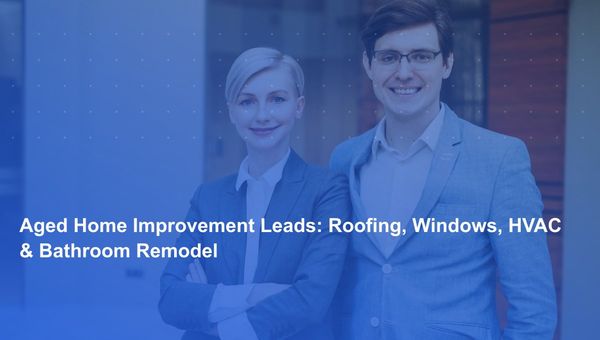 Aged Home Improvement Leads: Roofing, Windows, HVAC & Bathroom Remodel