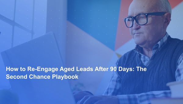 How to Re-Engage Aged Leads After 90 Days: The Second Chance Playbook