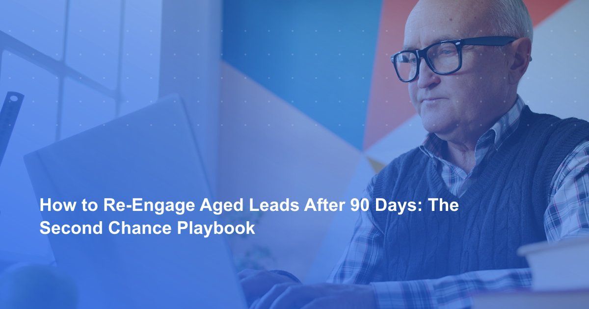 How to Re-Engage Aged Leads After 90 Days: The Second Chance Playbook