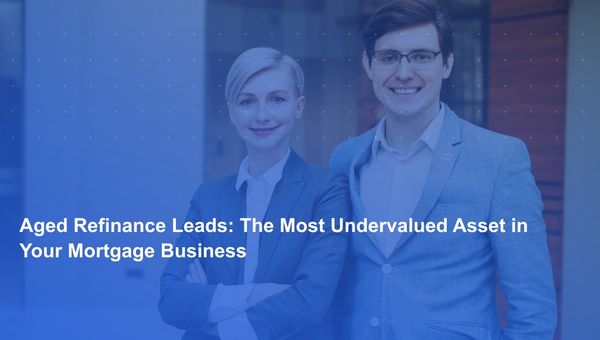 Aged Refinance Leads: The Most Undervalued Asset in Your Mortgage Business