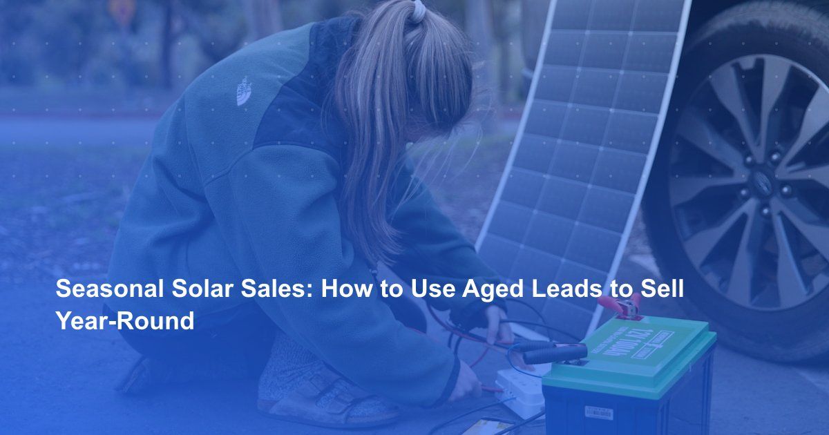 Seasonal Solar Sales: How to Use Aged Leads to Sell Year-Round