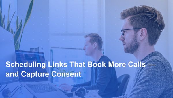 Scheduling Links That Book More Calls — and Capture Consent
