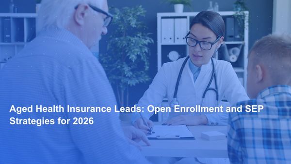 Aged Health Insurance Leads: Open Enrollment and SEP Strategies for 2026