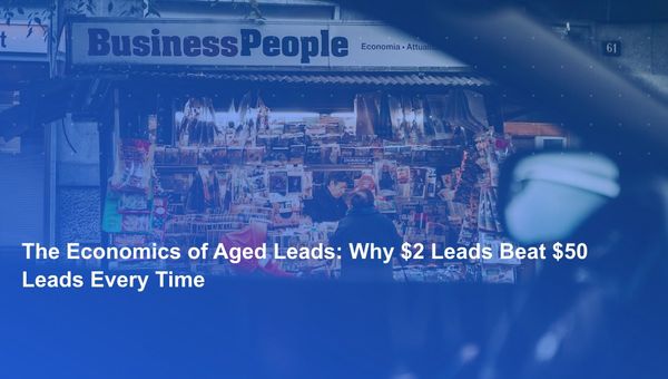 The Economics of Aged Leads: Why $2 Leads Beat $50 Leads Every Time