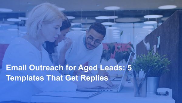 Email Outreach for Aged Leads: 5 Templates That Get Replies