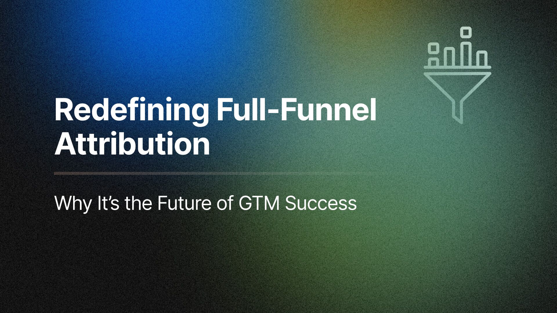 Redefining Full-Funnel Attribution | GTM Success with…