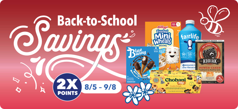 Back-to-school savings. 2X Points on select items 8/5-9/8.