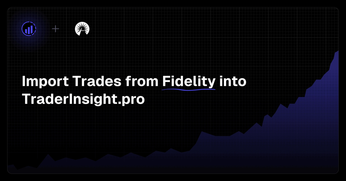 Fidelity Trading Journal: Export and Analyze Your Trades with TraderInsight.pro
