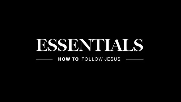 Essentials: How To Follow Jesus