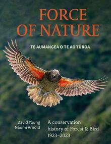 Force of Nature Te Aumangea o Te Ao Tūroa: A Conservation History of Forest & Bird 1923-2023