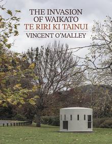 The Invasion of Waikato Te Riri ki Tainui