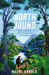 Northbound: Four Seasons of Solitude on Te Araroa