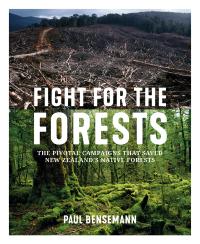 Fight for the Forests: The Pivotal Campaigns that Saved New Zealand’s Native Forests