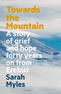 Towards the Mountain: A Story of Grief and Hope Forty Years on from Erebus