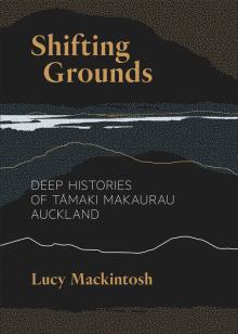 Shifting Grounds: Deep Histories of Tāmaki Makaurau Auckland
