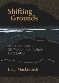 Shifting Grounds: Deep Histories of Tāmaki Makaurau Auckland