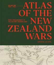 Atlas of the New Zealand Wars: Volume One 1834-1864, Early Engagements to the Second Taranaki War