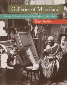 Galleries of Maoriland: Artists, Collectors and the Māori World, 1880-1910