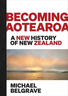 Becoming Aotearoa: A New History of New Zealand