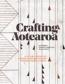 Crafting Aotearoa: A Cultural History of Making in New Zealand and the Wider Moana Oceania