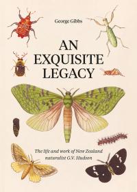 An Exquisite Legacy: The Life and Work of New Zealand Naturalist G.V. Hudson