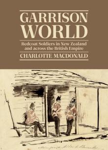 Garrison World: Redcoat Soldiers in New Zealand and Across the British Empire