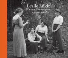 Leslie Adkin: Farmer Photographer