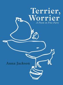 Terrier, Worrier: A Poem in Five Parts