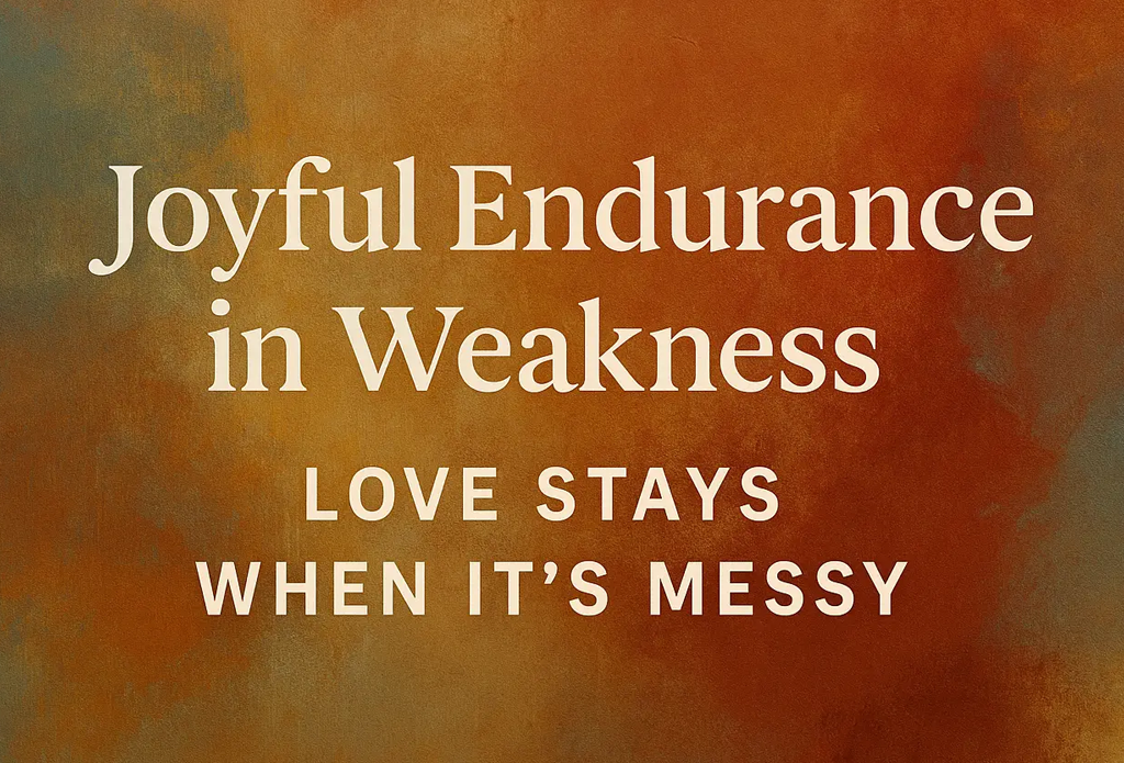 Door 4: Joyful Endurance in Weakness. Love Stays When It’s Messy