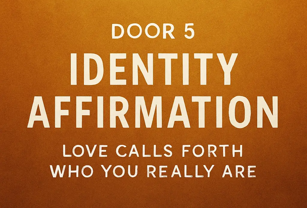 Door 5: Identity Affirmation – Love Calls Forth Who You Really Are