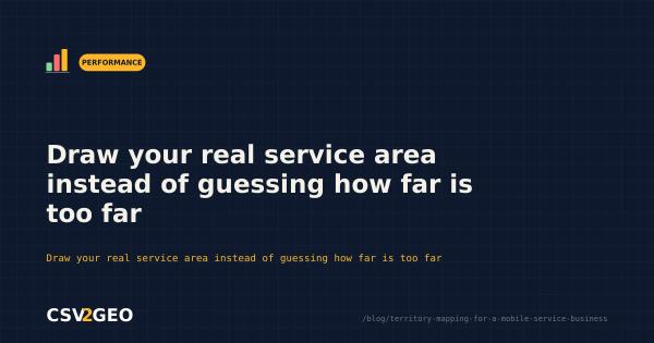 Draw your real service area instead of guessing how far is too far