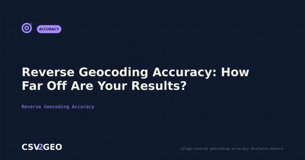 Reverse Geocoding Accuracy: How Far Off Are Your Results?