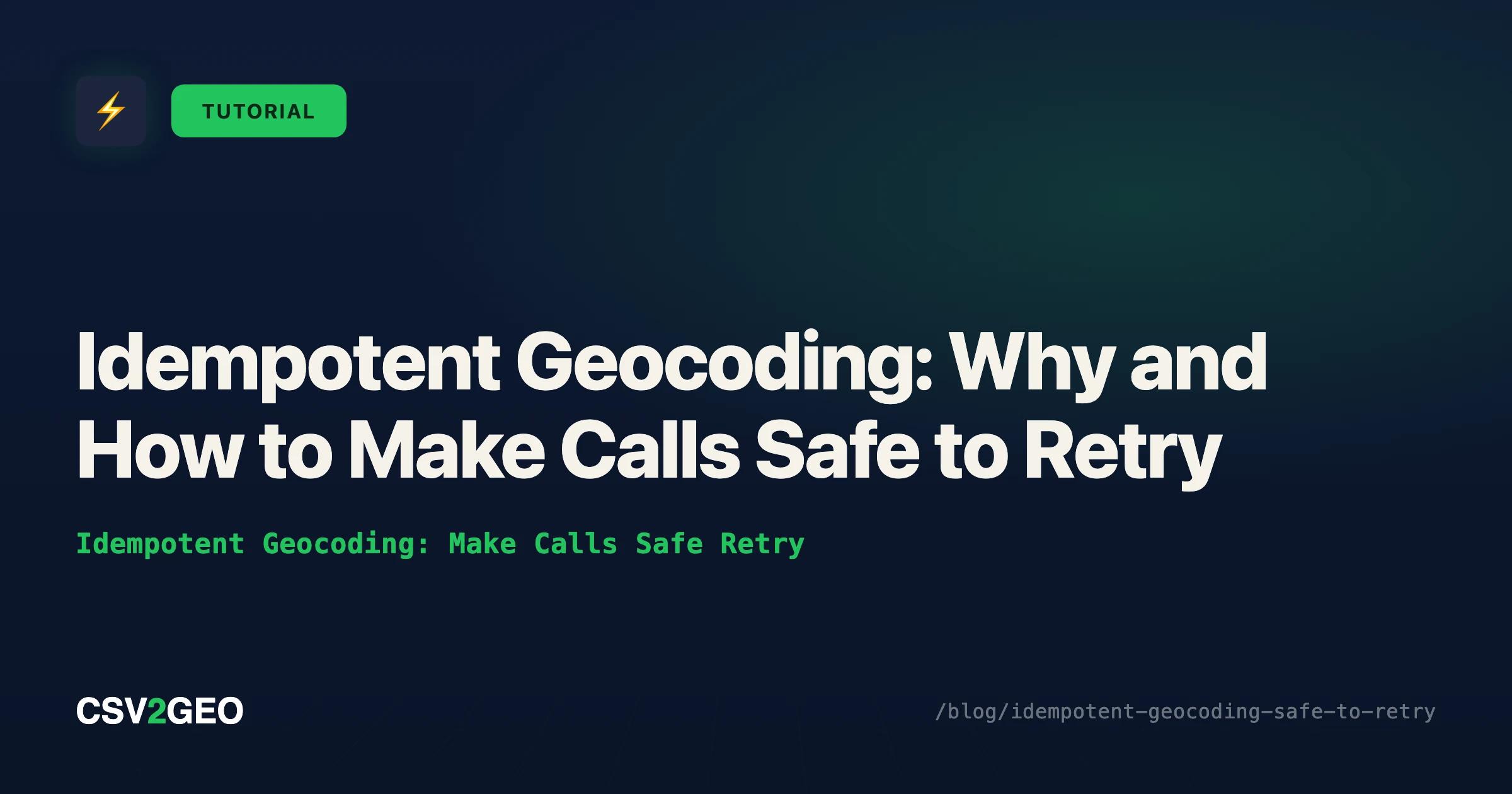 Idempotent Geocoding: Why and How to Make Calls Safe to Retry
