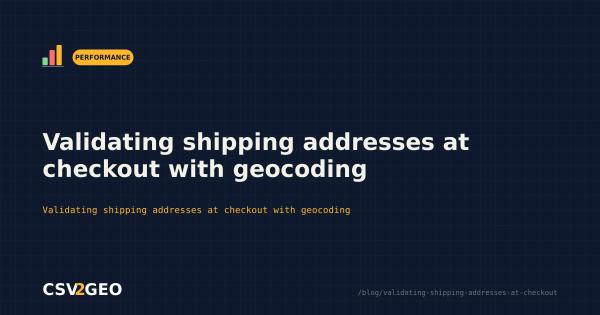 Validating shipping addresses at checkout with geocoding