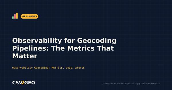 Observability for Geocoding Pipelines: The Metrics That Matter